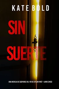 Sin suerte (Una novela de suspense del FBI de Dylan First - Libro cinco)