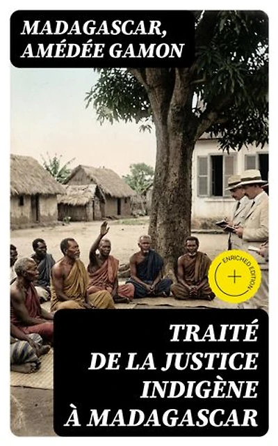 Traité de la justice indigène à Madagascar: Édition enrichie.