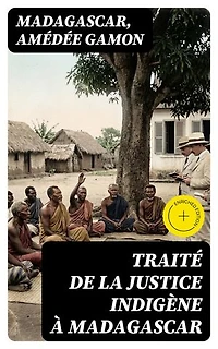 Traité de la justice indigène à Madagascar: Édition enrichie.