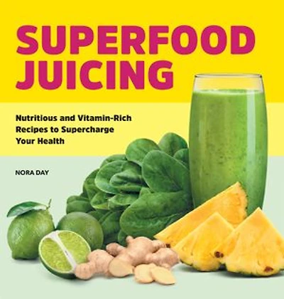 Superfood Juicing: Nutritious and Vitamin-Rich Recipes to Supercharge Your Health