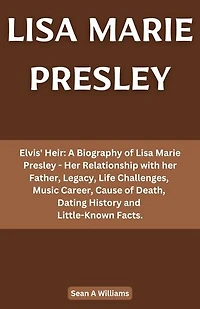 Lisa Marie Presley: Elvis' Heir: A Biography of Lisa Marie Presley - Her Relationship with her Father, Legacy, Music Career, Dating History and Little-Known Facts.