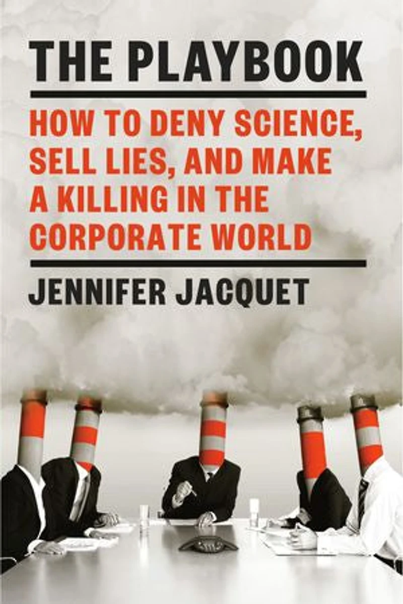 The Playbook: How To Deny Science, Sell Lies, And Make A Killing Corporate World