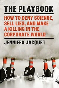 The Playbook: How To Deny Science, Sell Lies, And Make A Killing Corporate World