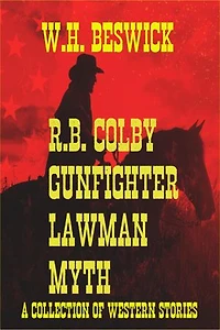 R.B. Colby Gunfighter Lawman Myth (A Collection of Western Stories)