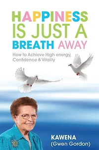 Happiness Is Just a Breath Away: How to Achieve High Energy Confidence & Vitality