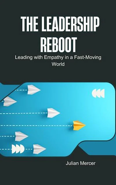 The Leadership Reboot: Leading with Empathy in a Fast-Moving World