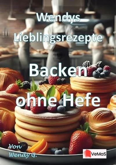 Wendys Lieblingsrezepte - Backen ohne Hefe: 25 tolle Rezepte für Backen ohne Hefe