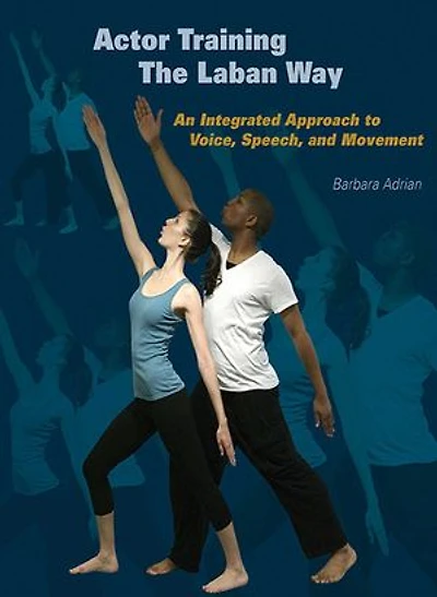 Actor Training the Laban Way (Second Edition): An Integrated Approach to Voice, Speech, and Movement