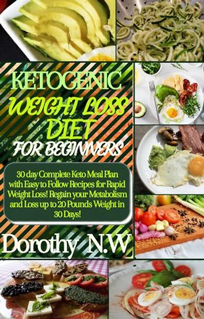 KETOGENIC WEIGHT LOSS DIET FOR BEGINNERS: 30 Day Complete Keto Meal Plan with Easy to Follow Recipes for Rapid Weight Loss! Regain your Metabolism and Loss up to 20 Pounds Weight in 30 Days!