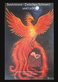 Soulvisions - Zwischen Schmerz und Licht: Eine Reise durch Schmerz, Heilung und Erwachen der Seele
