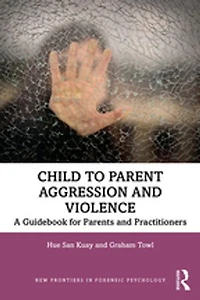 Child to Parent Aggression and Violence: A Guidebook for Parents Practitioners