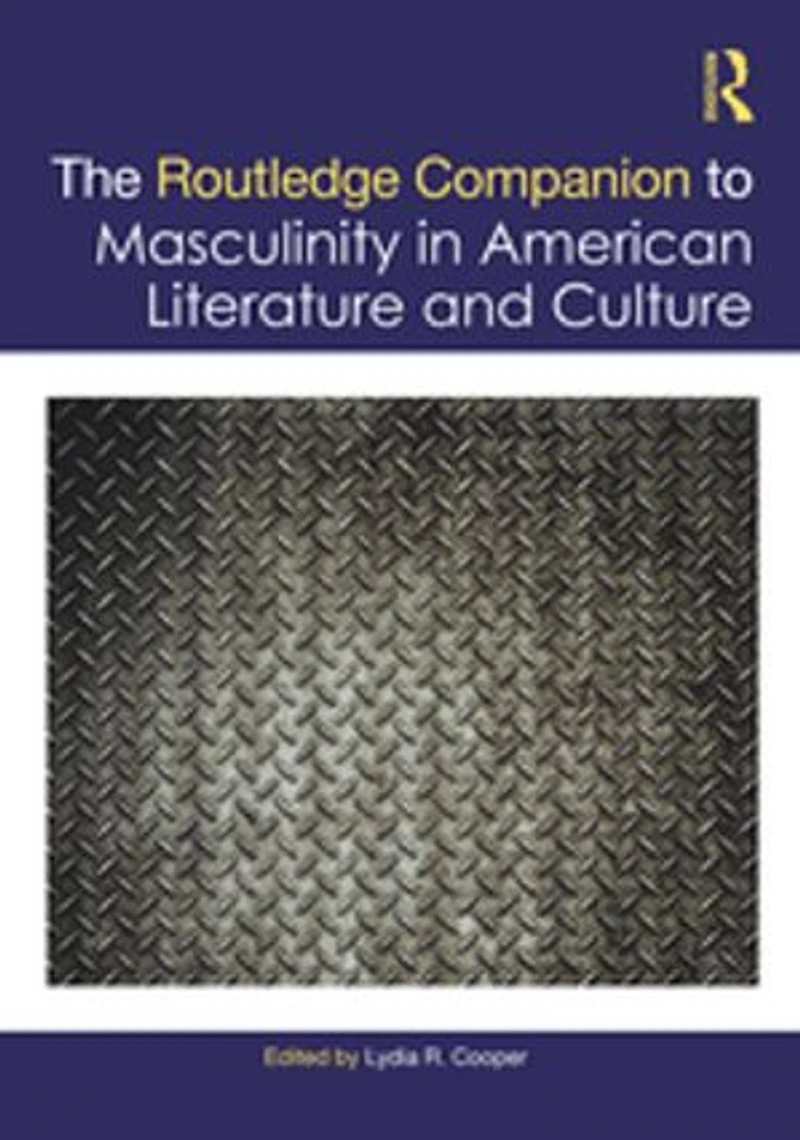 The Routledge Companion to Masculinity American Literature and Culture