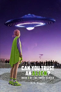 Can You Trust An Alien?: Book One of the Trust Series
