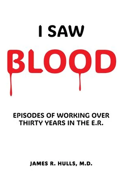 I Saw BLOOD: EPISODES OF WORKING OVER 30 YEARS IN THE E.R.