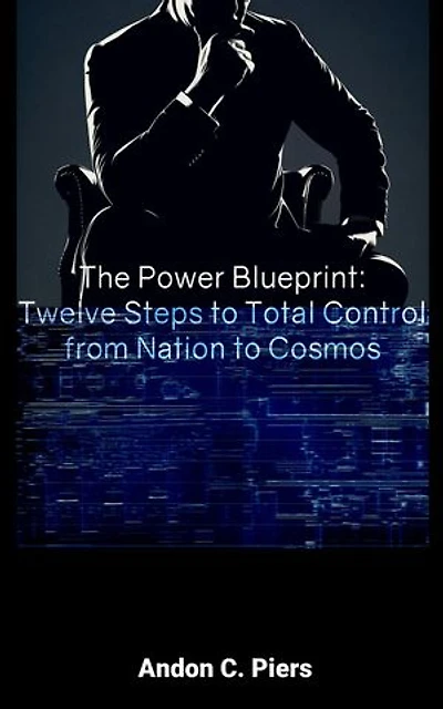 The Power Blueprint: Twelve Steps to Total Control from Nation to Cosmos