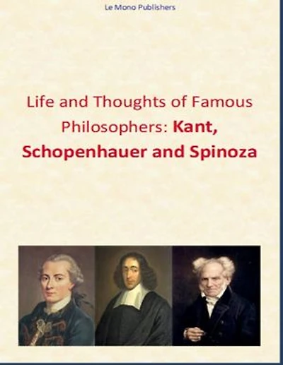 Life and Thoughts of Famous Philosophers: Kant, Schopenhauer and Spinoza