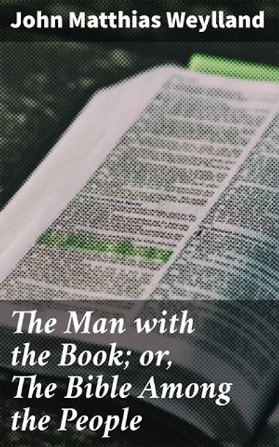 The Man with the Book; or, The Bible Among the People: Faith, Morality, and Society: A 19th Century Exploration