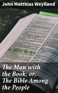 The Man with the Book; or, The Bible Among the People: Faith, Morality, and Society: A 19th Century Exploration