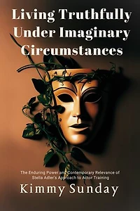 Living Truthfully Under Imaginary Circumstances: The Enduring Power and Contemporary Relevance of Stella Adler's Approach to Actor Training