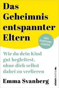 Das Geheimnis entspannter Eltern: Wie du dein Kind gut begleitest, ohne dich selbst dabei zu verlieren | ein warmherziger Leitfaden für alle Eltern