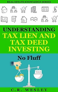 Understanding Tax Lien and Tax Deed Investing: No Fluff: Real Estate Knowledge Series, #2