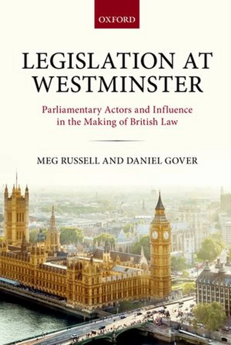 Legislation at Westminster: Parliamentary Actors and Influence the Making of British Law