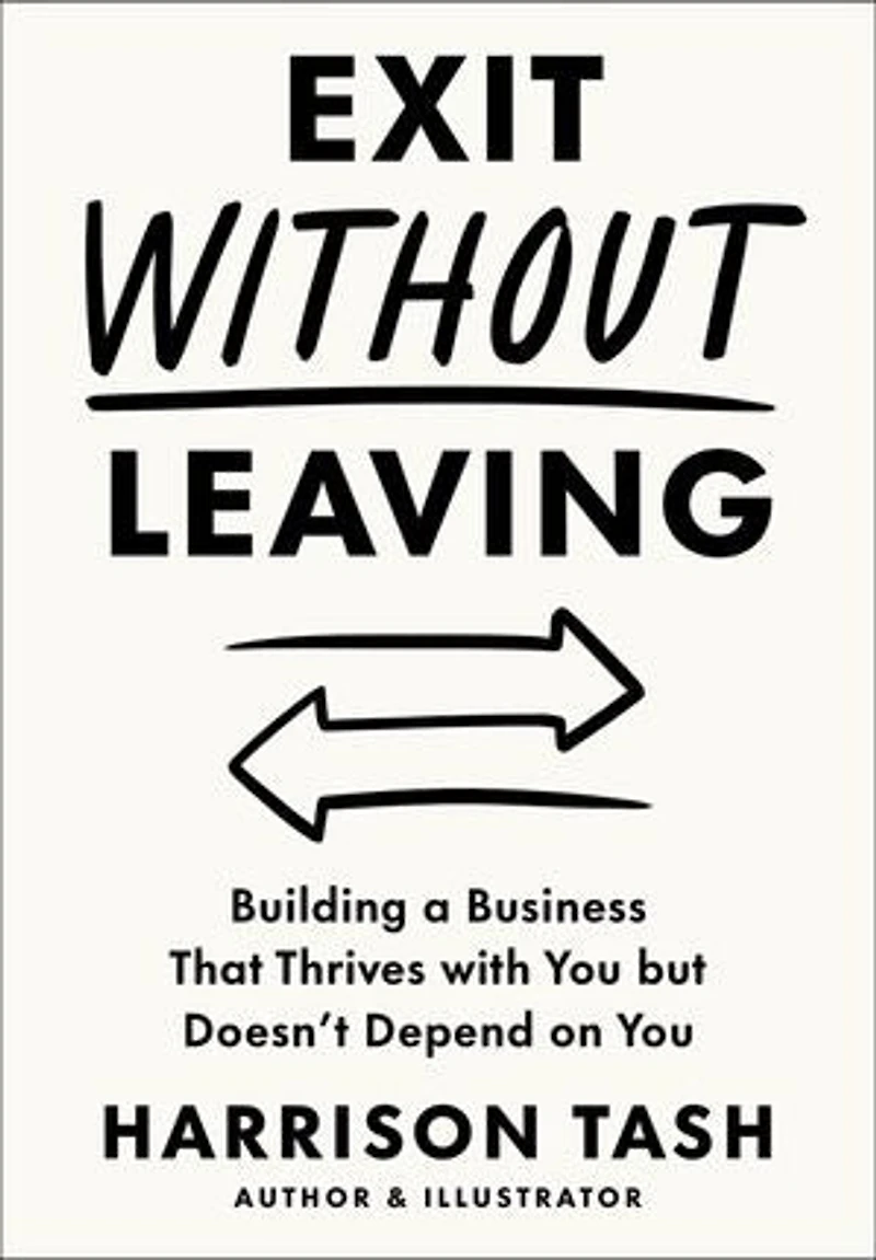 Exit Without Leaving: Building a Business That Thrives with You but Doesn't Depend on You