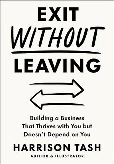 Exit Without Leaving: Building a Business That Thrives with You but Doesn't Depend on You