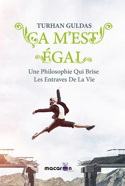 Ça m'est égal: Une philosophie qui brise les entraves de la vie