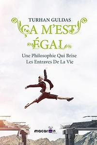 Ça m'est égal: Une philosophie qui brise les entraves de la vie