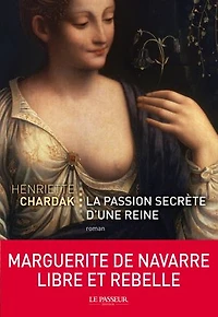 La passion secrète d'une reine : le roman de Marguerite Navarre: Navarre