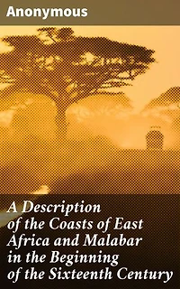A Description of the Coasts of East Africa and Malabar in the Beginning of the Sixteenth Century: Exploring East Africa and Malabar in the 16th Century