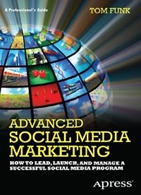 Advanced Social Media Marketing: How to Lead, Launch, and Manage a Successful Social Media Program