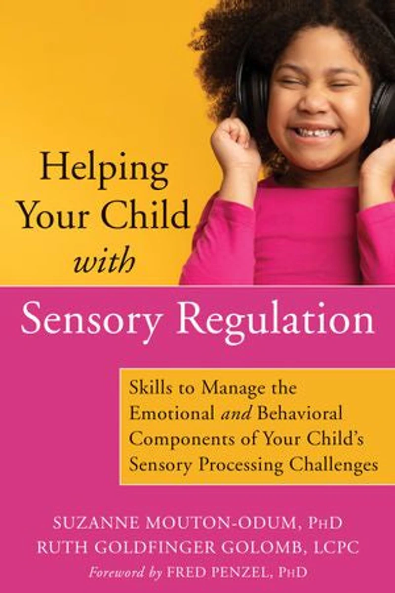 Helping Your Child with Sensory Regulation: Skills to Manage the Emotional and Behavioral Components of Child's Processing Challenges