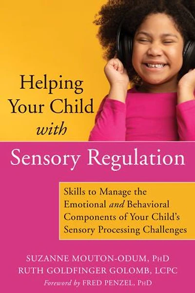 Helping Your Child with Sensory Regulation: Skills to Manage the Emotional and Behavioral Components of Child's Processing Challenges
