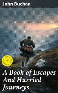 A Book of Escapes And Hurried Journeys: Enriched edition. Thrilling Escapades: An Adventure in Fast-Paced Travel Tales