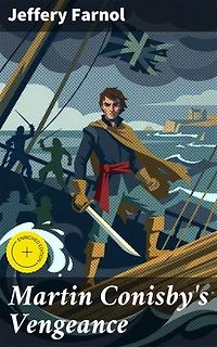 Martin Conisby's Vengeance: Enriched edition. A Swashbuckling Tale of Revenge and Redemption in the 17th Century