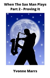 When The Sax Man Plays: Part 2 - Proving It: When The Sax Man Plays, #2