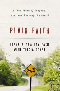 Plain Faith: A True Story Of Tragedy, Loss And Leaving The Amish