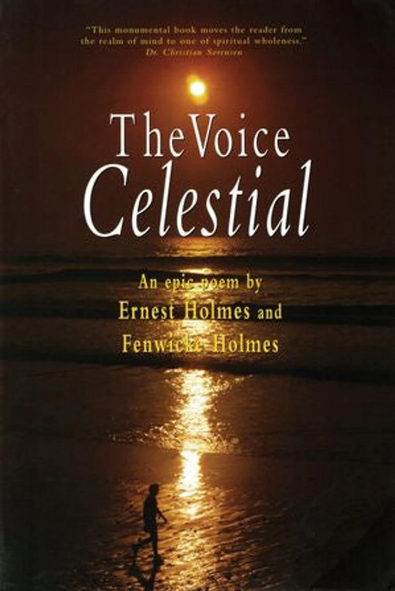The Voice Celestial: An Epic Poem by Ernest Holmes and Fenwick Holmes