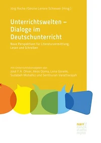 Unterrichtswelten – Dialoge im Deutschunterricht: Neue Perspektiven für Literaturvermittlung, Lesen und Schreiben. Mit Unterrichtskonzepten von José F.A. Oliver, Akos Doma, Lena Gorelik, Sudabeh Mohafez und Senthuran Varatharajah