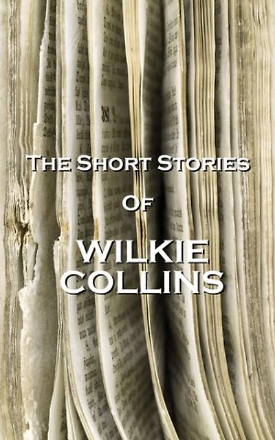 The Short Stories Of Wilkie Collins