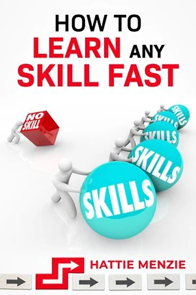HOW TO LEARN ANY SKILL FAST: Learn How to Improve Your Study Habits, Productivity, and Memory with These Easy-to-Follow Lessons (2022 Guide for Beginners)
