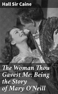 The Woman Thou Gavest Me; Being the Story of Mary O'Neill: Love, Sacrifice, and Redemption in a Victorian Tale