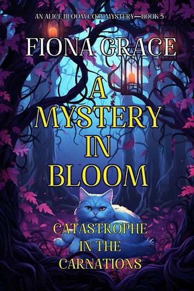 A Mystery in Bloom: Catastrophe in the Carnations (An Alice Bloom Cozy Mystery—Book 5)