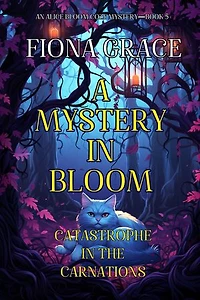 A Mystery in Bloom: Catastrophe in the Carnations (An Alice Bloom Cozy Mystery—Book 5)