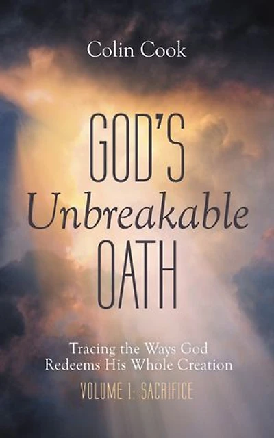 God’s Unbreakable Oath, Volume 1: Tracing the Ways God Redeems His Whole Creation: Sacrifice