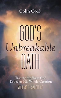 God’s Unbreakable Oath, Volume 1: Tracing the Ways God Redeems His Whole Creation: Sacrifice