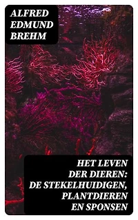 Het Leven der Dieren: De Stekelhuidigen, Plantdieren en Sponsen: Verrijkte editie.