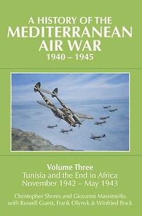 A History of the Mediterranean Air War, 1940-1945: Volume 3 - Tunisia and End Africa, November 1942-1943